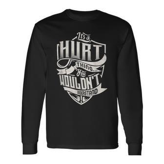 Its A Hurt Thing You Wouldnt Understand Classic Name Long Sleeve T-Shirt - Seseable