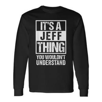 Its A Jeff Thing You Wouldnt Understand First Name Long Sleeve T-Shirt - Seseable