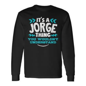 Its A Jorge Thing You Wouldnt Understand Custom Long Sleeve T-Shirt - Seseable