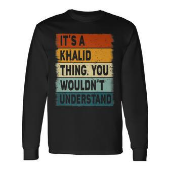 Its A Khalid Thing Khalid Name Personalized Long Sleeve T-Shirt - Seseable