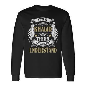 Its A Khalid Thing You Wouldnt Understand Name Long Sleeve T-Shirt - Seseable