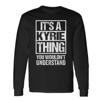 Its A Kyrie Thing You Wouldnt Understand First Name Long Sleeve T-Shirt - Seseable