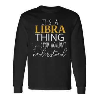 Its Libra Thing You Wouldnt Understand Libra Zodiac Long Sleeve T-Shirt - Seseable