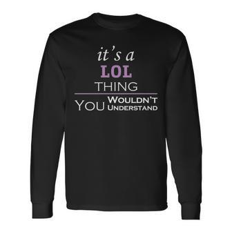 Its A Lol Thing You Wouldnt Understand Lol For Lol Long Sleeve T-Shirt - Seseable