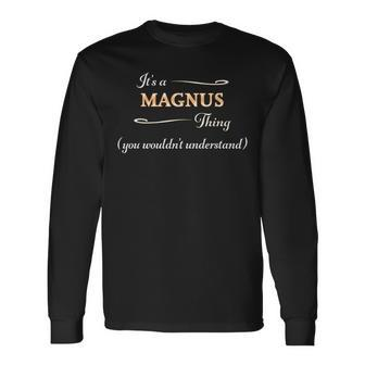 Its A Magnus Thing You Wouldnt Understand Name Long Sleeve T-Shirt - Seseable