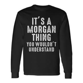 Its A Morgan Thing You Wouldnt Understand Morgan Name Long Sleeve T-Shirt - Seseable