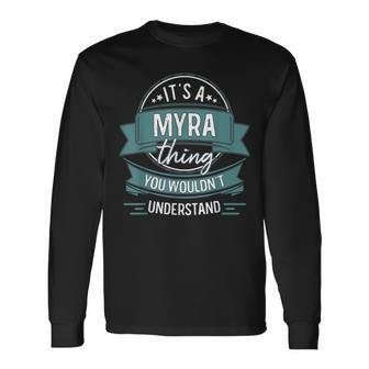 Its A Myra Thing You Wouldnt Understand First Name Long Sleeve T-Shirt - Seseable