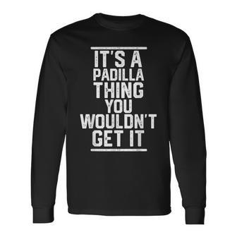 Its A Padilla Thing You Wouldnt Get It Last Name Long Sleeve T-Shirt - Seseable