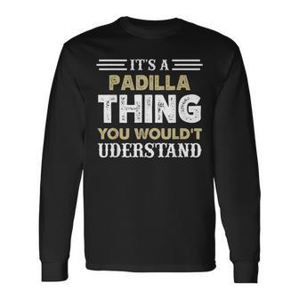 Its A Padilla Thing You Wouldnt Understand Matching Name Long Sleeve T-Shirt - Seseable