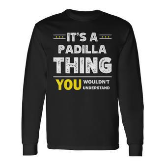 Its A Padilla Thing You Wouldnt Understand Name Long Sleeve T-Shirt - Seseable