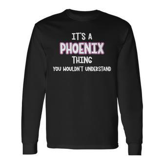Its A Phoenix Thing You Wouldnt Understand Long Sleeve T-Shirt - Seseable