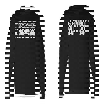 It’S Pronounced Kan Saw Long Sleeve T-Shirt | Mazezy