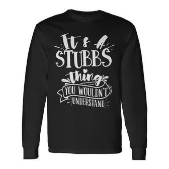 Its A Stubbs Thing You Wouldnt Understand Custom Long Sleeve T-Shirt - Seseable