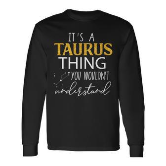Its Taurus Thing You Wouldnt Understand Taurus Zodiac Long Sleeve T-Shirt - Seseable