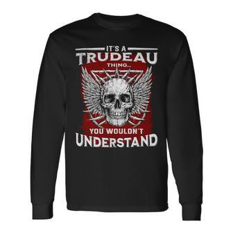 Its A Trudeau Thing You Wouldnt Understand Trudeau Last Name Long Sleeve T-Shirt - Seseable