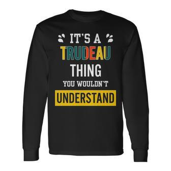 Its A Trudeau Thing You Wouldnt Understand Trudeau For Trudeau Long Sleeve T-Shirt - Seseable