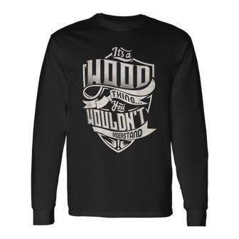 Its A Wood Thing You Wouldnt Understand Classic Name Long Sleeve T-Shirt - Seseable