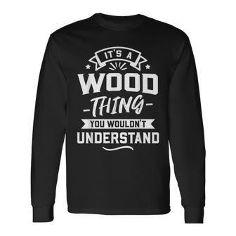 Its A Wood Thing You Wouldnt Understand Surname Long Sleeve T-Shirt - Seseable