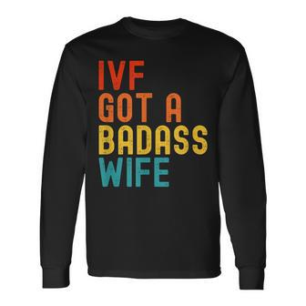 Ivf Dad Ivf Got A Badass Wife Long Sleeve T-Shirt - Seseable