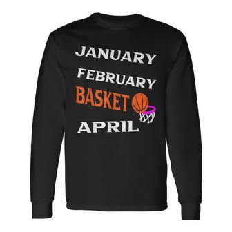 JanFebMarApr Basketball Lovers For March Lovers Fans Long Sleeve T-Shirt T-Shirt | Mazezy