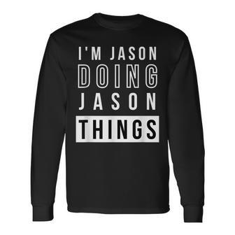 Im Jason Doing Jason Things Birthday Name Idea Long Sleeve T-Shirt - Seseable
