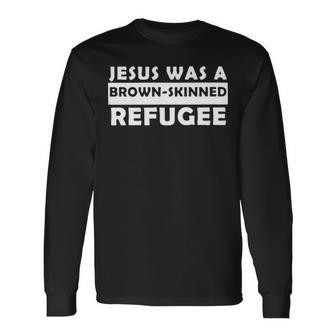 Jesus Was A Brown Skinned Refugee Long Sleeve T-Shirt T-Shirt | Mazezy