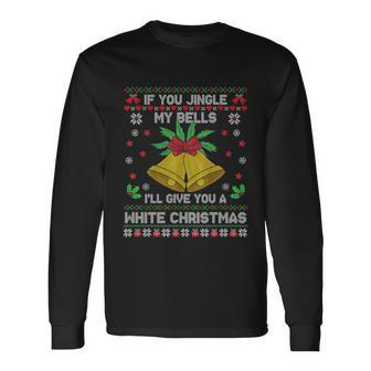 If You Jingle My Bells Ill Give You A White Ugly Christmas Long Sleeve T-Shirt - Monsterry