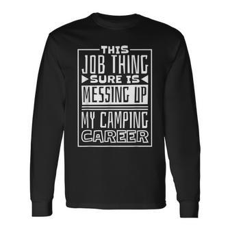 This Job Thing Sure Is Messing Up My Camping Career Camping Long Sleeve T-Shirt - Seseable
