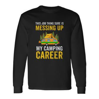 This Job Thing Sure Messing Up My Camping Career Long Sleeve T-Shirt - Seseable