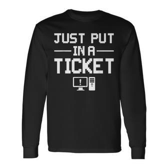 Just Put In A Ticket Fun Computer Help Desk It Tech Supports Long Sleeve T-Shirt - Seseable