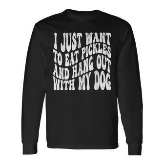 I Just Want To Eat Pickles And Hang Out With My Dog Long Sleeve T-Shirt - Seseable