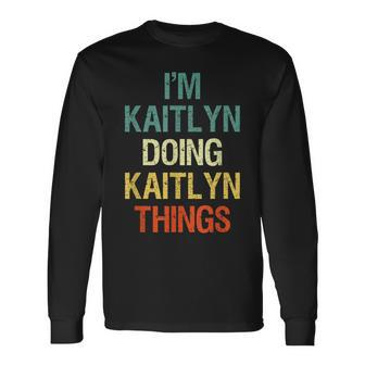 Im Kaitlyn Doing Kaitlyn Things Personalized Name Long Sleeve T-Shirt - Seseable