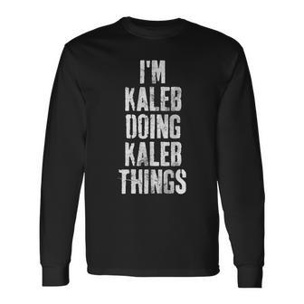 Im Kaleb Doing Kaleb Things Personalized First Name Long Sleeve T-Shirt - Seseable