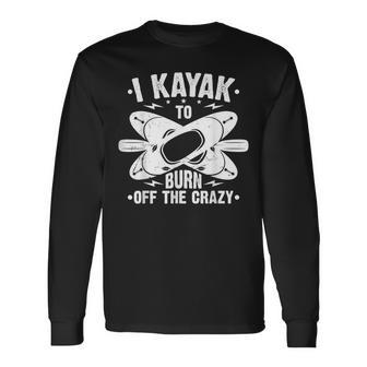 I Kayak To Burn Crazy Outdoor Canoe Paddling Kayaking Long Sleeve T-Shirt T-Shirt | Mazezy