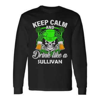 Keep Calm And Drink Like A Sullivan St Patricks Day Lucky Long Sleeve T-Shirt - Seseable