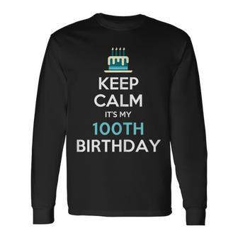 Keep Calm Its My 100Th Birthday 100 Years Old Long Sleeve T-Shirt T-Shirt | Mazezy