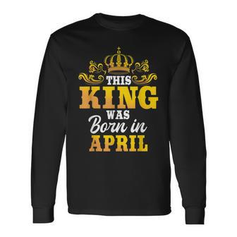 This King Was Born In April Birthday Party Celebration Long Sleeve T-Shirt T-Shirt | Mazezy