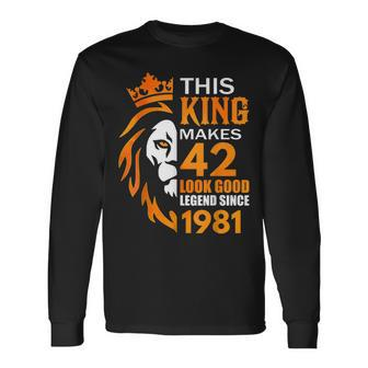 This King Makes 42 Look Good Legend Since 1981 Long Sleeve T-Shirt T-Shirt | Mazezy