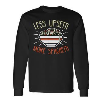 Less Upsetti More Spaghetti Spaghetti Pasta Long Sleeve T-Shirt - Seseable