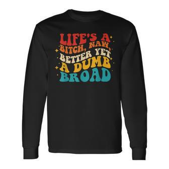 Lifes A Btch Naw Better Yet A Dumb Broad Quote Long Sleeve T-Shirt T-Shirt | Mazezy
