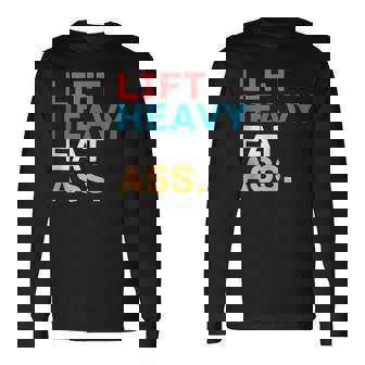 Lift Heavy Eat Ass Adult Humor Gym Fitness Muscles Long Sleeve T-Shirt | Mazezy