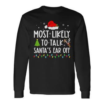 Most Likely To Talk Santas Ear Off Xmas Christmas Long Sleeve T-Shirt - Thegiftio