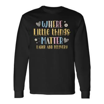 Where Little Things Matter Labor And Delivery Nurse V2 Long Sleeve T-Shirt - Seseable