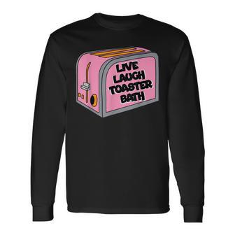 Live Laugh Toaster Bath Inspirational Life Love Long Sleeve T-Shirt | Mazezy