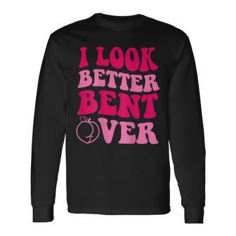 I Look Better Bent Over Saying Groovy Long Sleeve T-Shirt T-Shirt | Mazezy