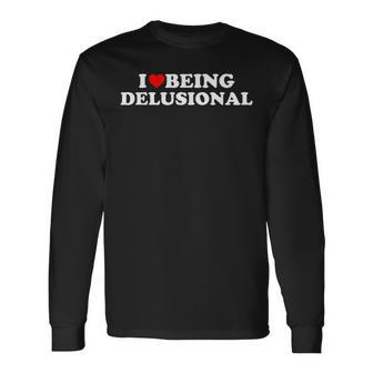 I Love Being Delusional Quote I Heart Being Delusional Long Sleeve T-Shirt T-Shirt | Mazezy