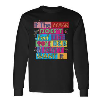 If The Love Doesnt Feel Like 90S R&B I Dont Want It Long Sleeve T-Shirt T-Shirt | Mazezy