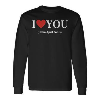 I Love You Haha April Fools 2023 Costume April Fools Long Sleeve T-Shirt | Mazezy