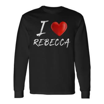 I Love Heart Rebecca Name Long Sleeve T-Shirt - Seseable