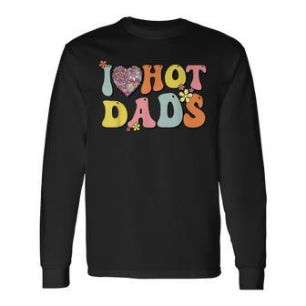 I Love Hot Dads I Heart Hot Dads Retro Groovy Father Long Sleeve T-Shirt - Thegiftio UK